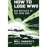 How to Lose WWII: Bad Mistakes of the Good War