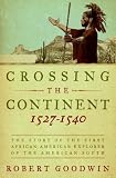 Crossing the Continent 1527-1540: The Story of the First African-American Explorer of the American South Robert Goodwin