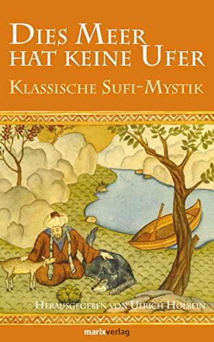 Dies Meer hat keine Ufer: Klassische Sufi-Mystik (German Edition)