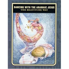 Aramaic Beatitudes Live: Dancing with the Aramaic Jesus The Beatitude Way