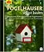Selbst ist der Mann: Vogelh&auml;user selbst bauen