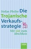 Produkt-Bild: Die Trojanische Verkaufsstrategie. Mit List zum Abschluss (Gabal Management): Mit List zum Abschluss