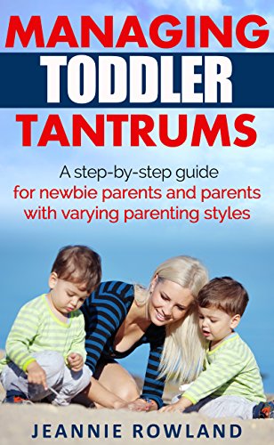 Managing Toddler Tantrums: A step-by-step guide for new parents and parents with varying parenting styles