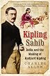 Kipling Sahib: India and the Making of Rudyard Kipling 1865-1900