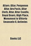Altars; Altar, Pergamon Altar, Ara Pacis, Altar Cloth, Altar, Altar Candle, Royal Doors, High Place, Monument to Vittorio Emanuele II, Antimins-