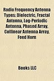 Radio Frequency Antenna Types: Dielectric, Fractal Antenna, Log-Periodic Antenna, Phased Array, Collinear Antenna Array, Feed Horn-