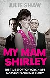 My mam Shirley : the true story of Yorkshire's notorious criminal family