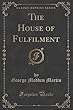 The House of Fulfilment (Classic Reprint)