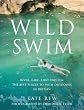 Wild Swim: River, Lake, Lido and Sea: The Best Places to Swim Outdoors in Britain