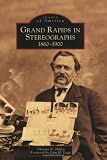 Grand Rapids In Stereographs:1860-1900 (MI) (Images of America)