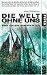 Die Welt ohne uns: Reise �ber eine unbev�lkerte Erde