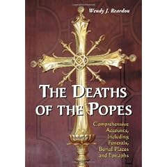 The Deaths of the Popes: Comprehensive Accounts, Including Funerals, Burial Places and Epitaphs