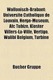Produkt-Bild: Wallonisch-Brabant: Universit Catholique de Louvain, Herg-Museum, Afc Tubize, Kloster Villers-La-Ville, Vertigo, Walibi Belgium, Turbine
