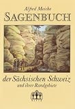 Sagenbuch der S&auml;chsischen Schweiz und ihrer Randgebiete - Alfred Meiche