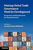 Making global trade governance work for development : perspectives and priorities from developing countries