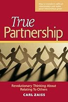 True Partnership: Revolutionary Thinking About Relating to Others