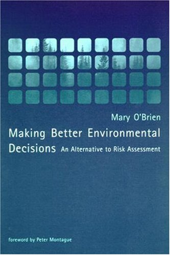 Making Better Environmental Decisions: An Alternative to Risk Assessment (Published in Association With the Environmental Research Foundation)