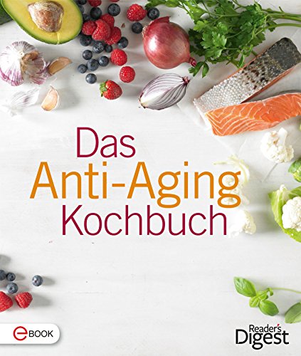 Das Anti-Aging Kochbuch: Leckere Rezepte, mit denen Sie jung und gesund bleiben (German Edition)