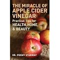 The Miracle of Apple Cider Vinegar: Practical Tips for Health, Home, & Beauty