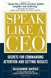 Speak Like a CEO: Secrets for Commanding Attention and Getting Results