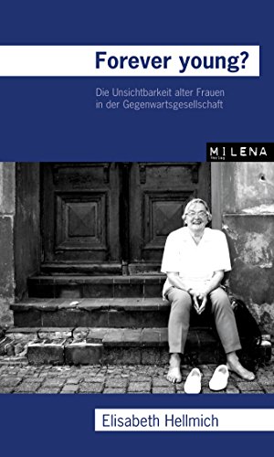 Forever Young?: Die Unsichtbarkeit alter Frauen in der Gegenwartsgesellschaft (German Edition)