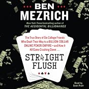 Straight Flush: The True Story of Six College Friends Who Dealt Their Way to a Billion-Dollar Online Poker Empire - and How it All Came Crashing Down... | [Ben Mezrich]