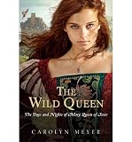 [(The Wild Queen: The Days and Nights of Mary, Queen of Scots )] [Author: Assistant Professor Department of Professional Communication Carolyn Meyer] [Jun-2012]