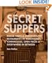Secret Suppers: Rogue Chefs and Underground Restaurants in Warehouses, Townhouses, Open Fields, and Everywhere in Between