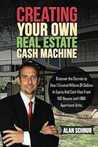 Creating Your Own Real Estate Cash Machine: Discover the Secrets To How I Created Millions Of Dollars In Equity And Cash Flow From 100 Houses And 1,000 Apartment Units