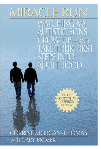 Miracle Run: Watching My Autistic Sons Grow Up- and Take Their First StepsInto Adulthood, by Corrine Morgan-Thomas, Gary Brozek