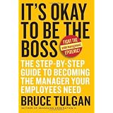 It's Okay to Be the Boss: The Step-by-Step Guide to Becoming the Manager Your Employees Need