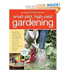 Small-Plot, High-Yield Gardening: How to Grow Like a Pro, Save Money, and Eat Well by Turning Your Back (or Front or Side) Yard Into An Organic Produce Garden