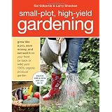 Small-Plot, High-Yield Gardening: How to Grow Like a Pro, Save Money, and Eat Well by Turning Your Back (or Front or Side) Yard Into An Organic Produce Garden