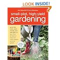 Small-Plot, High-Yield Gardening: How to Grow Like a Pro, Save Money, and Eat Well by Turning Your Back (or Front or Side) Yard Into An Organic Produce Garden