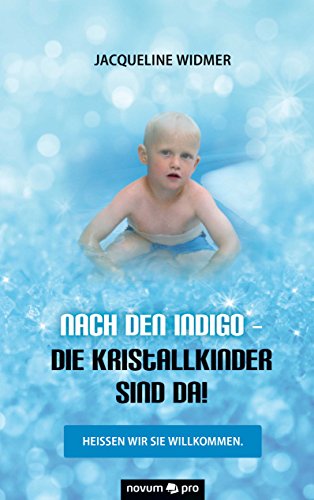 Nach den Indigo - Die Kristallkinder sind da!: Heißen wir sie willkommen. (German Edition)