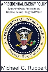 A Presidential Energy Policy: Twenty-Five Points Addressing the Siamese Twins of Energy and Money