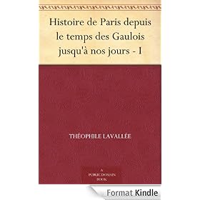 Histoire de Paris depuis le temps des Gaulois jusqu'à nos jours - I
