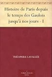 Histoire de Paris depuis le temps des Gaulois jusqu'à nos jours - I
