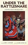 Under the Rattlesnake: Cherokee Health and Resiliency (Contemporary American Indians)