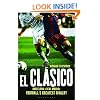 El Clasico: Barcelona v Real Madrid: Football's Greatest Rivalry