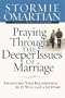 Praying Through the Deeper Issues of Marriage: Protecting Your Relationship So It Will Last a Lifetime