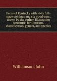 Ferns of Kentucky with sixty full-page etchings and six wood-cuts, drawn by the author, illustrating structure, fertilization, classification, genera, and species. 1