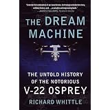 The Dream Machine: The Untold History of the Notorious V-22 Osprey