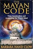 The Mayan Code: Time Acceleration and Awakening the World Mind