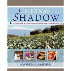 In Etna's Shadow: Culinary Adventures from Eastern Sicily by Karen Margaret Landes