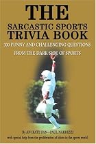 The Sarcastic Sports Trivia Book: v. 1: 300 Funny and Challenging Questions from the Dark Side of Sports