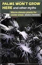 Palms Won't Grow Here and Other Myths: Warm Climate Plants for Cooler Areas