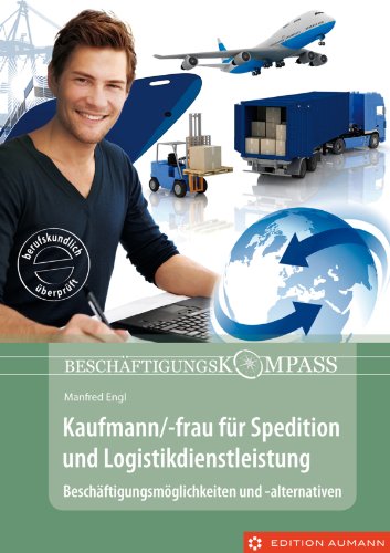 Kaufmann/-frau für Spedition und Logistikdienstleistung: Beschäftigungsmöglichkeiten und -alternativen (Beschäftigungskompass) (German Edition)