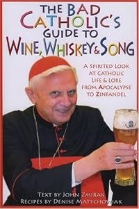 The Bad Catholic's Guide to Wine, Whiskey, & Song: A Spirited Look at Catholic Life & Lore from the Apocalypse to Zinfandel (Bad Catholic's guides)