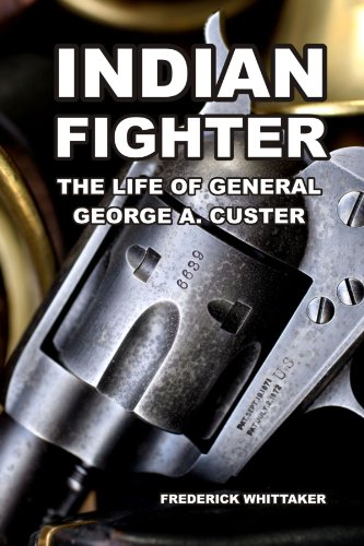 Indian Fighter: The Life Of General George A. Custer, by Frederick Whittaker